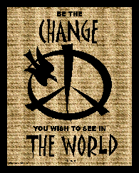 Be the change you wish to see in the world.