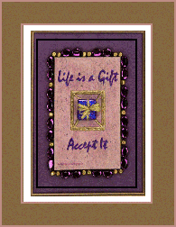 Life is a gift, accept it.